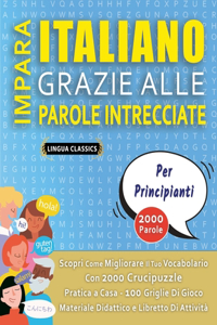 IMPARA ITALIANO GRAZIE ALLE PAROLE INTRECCIATE - PER PRINCIPIANTI - Scopri Come Migliorare Il Tuo Vocabolario Con 2000 Crucipuzzle e Pratica a Casa - 100 Griglie Di Gioco - Materiale Didattico e Libretto Di Attività