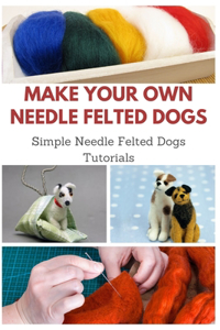 Make Your Own Needle Felted Dogs