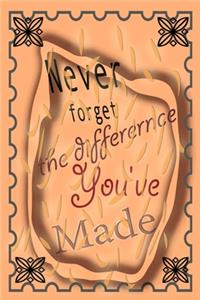 Never Forget The Difference You've Made