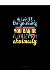Always Be Yourself Unless You Can Be A Unicorn Obviously
