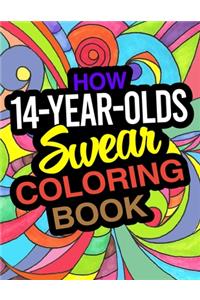 How 14-Year-Olds Swear Coloring Book: A Funny Coloring Book For 14 Year Old Boys And Girls