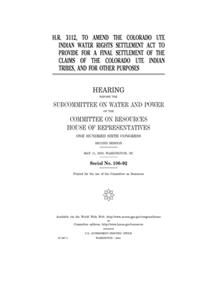 H.R. 3112, to amend the Colorado Ute Indian Water Rights Settlement Act to provide for a final settlement of the claims of the Colorado Ute Indian tribes, and for other purposes