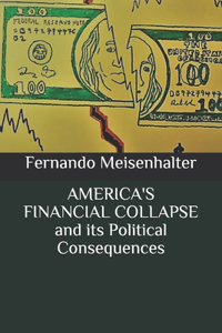 AMERICA'S FINANCIAL COLLAPSE and its Political Consequences