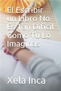 Escribir un Libro No Es Tan Dificil Como Tu Lo Imaginas