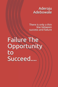 Failure The Opportunity to Succeed....