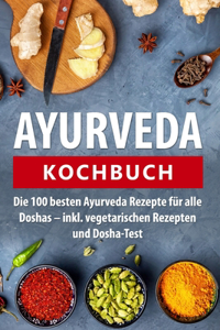 Ayurveda Kochbuch: Die 100 besten Ayurveda Rezepte für alle Doshas - inkl. vegetarischen Rezepten und Dosha-Test