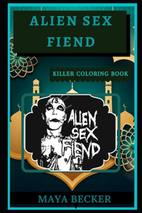 Alien Sex Fiend Killer Coloring Book: Well-Crafted Art Therapy Illustrations and Relaxation Designs