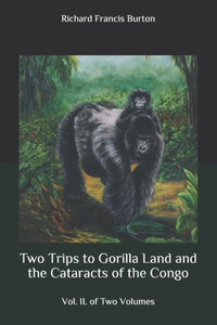 Two Trips to Gorilla Land and the Cataracts of the Congo: Vol. II. of Two Volumes