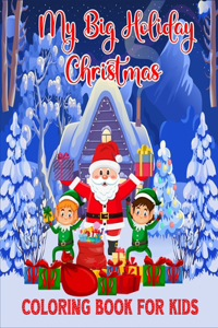 My Big Holiday Christmas Coloring Book For Kids: Kids An Amusing & Cute Coloring Book For Kids & Toddlers. Spread Creativity & Fun With Coloring These 54 Pages Beautiful Patterns