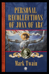 Mark Twain: Personal Recollections of Joan of Arc-Original Edition(Annotated)