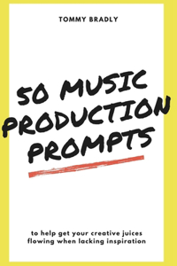50 Music Production Prompts: to help get your creative juices flowing when lacking inspiration