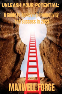 Unleash Your Potential: A Guide to Achieving Productivity and Success in 2023