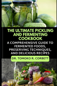 Ultimate Pickling and Fermenting Cookbook