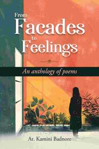 From Facades to Feelings - An Anthology of Poems