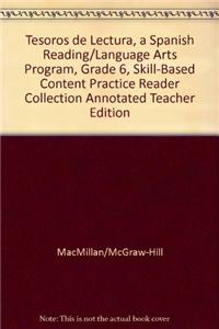 Tesoros de Lectura, a Spanish Reading/Language Arts Program, Grade 6, Skill-Based Content Practice Reader Collection Annotated Teacher Edition