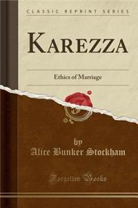 Karezza: Ethics of Marriage (Classic Reprint): Ethics of Marriage (Classic Reprint)