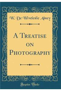 A Treatise on Photography (Classic Reprint)