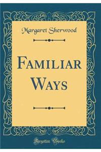Familiar Ways (Classic Reprint)