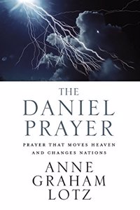 The Daniel Prayer: Prayer That Moves Heaven and Changes Nations