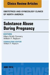Substance Abuse During Pregnancy, an Issue of Obstetrics and Gynecology Clinics