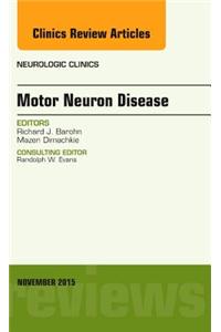 Motor Neuron Disease, an Issue of Neurologic Clinics