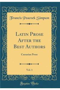 Latin Prose After the Best Authors, Vol. 1: Caesarian Prose (Classic Reprint)