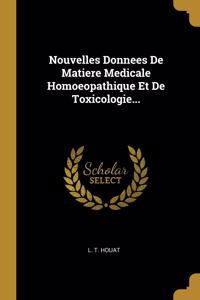 Nouvelles Donnees De Matiere Medicale Homoeopathique Et De Toxicologie...
