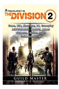 Tom Clancys The Division 2 Game, PS4, Xbox One, PC, Gameplay, Achievements, Apparel, Armor, Weapons, Builds, Jokes, Guide Unofficial