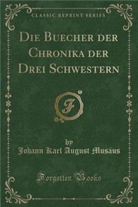 Die Buecher Der Chronika Der Drei Schwestern (Classic Reprint)