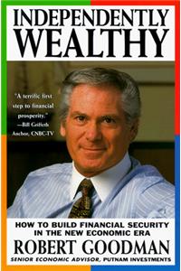 Independently Wealthy: How to Build Financial Security in the New Economic Era