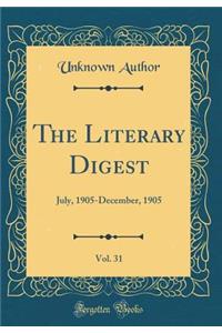 The Literary Digest, Vol. 31: July, 1905-December, 1905 (Classic Reprint)