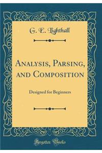 Analysis, Parsing, and Composition: Designed for Beginners (Classic Reprint)