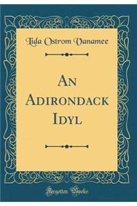 An Adirondack Idyl (Classic Reprint)