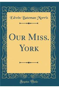 Our Miss. York (Classic Reprint)