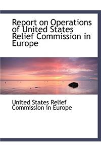 Report on Operations of United States Relief Commission in Europe