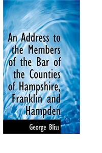 An Address to the Members of the Bar of the Counties of Hampshire, Franklin and Hampden