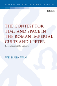 Contest for Time and Space in the Roman Imperial Cults and 1 Peter