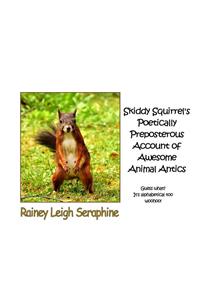 Skiddy Squirrel's Poetically Preposterous Account of Awesome Animal Antics