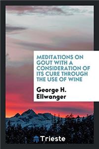 Meditations on gout with a consideration of its cure through the use of wine