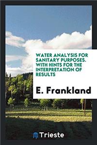 Water Analysis for Sanitary Purposes. with Hints for the Interpretation of Results