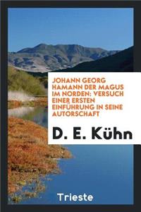 Johann Georg Hamann Der Magus Im Norden: Versuch Einer Ersten EinfÃ¼hrung in Seine Autorschaft