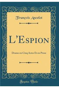 L'Espion: Drame En Cinq Actes Et En Prose (Classic Reprint)