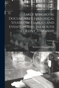 Early Rehoboth, Documented Historical Studies of Families and Events in This Plymouth Colony Township; Volume 4