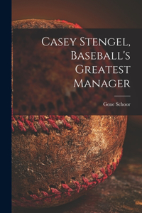 Casey Stengel, Baseball's Greatest Manager