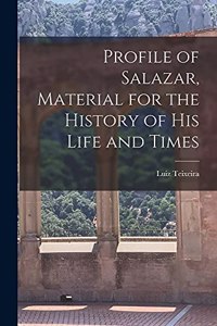 Profile of Salazar, Material for the History of His Life and Times