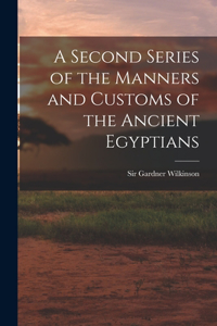 Second Series of the Manners and Customs of the Ancient Egyptians