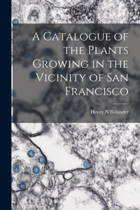 Catalogue of the Plants Growing in the Vicinity of San Francisco