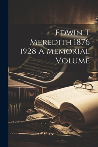 Edwin T Meredith 1876 1928 A Memorial Volume