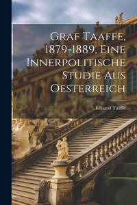 Graf Taaffe, 1879-1889, eine innerpolitische Studie aus Oesterreich