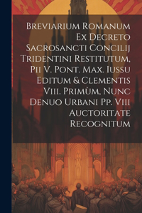 Breviarium Romanum Ex Decreto Sacrosancti Concilij Tridentini Restitutum, Pii V. Pont. Max. Iussu Editum & Clementis Viii. Primùm, Nunc Denuo Urbani Pp. Viii Auctoritate Recognitum
